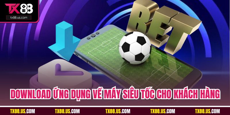 Download ứng dụng về máy siêu tốc cho khách hàng