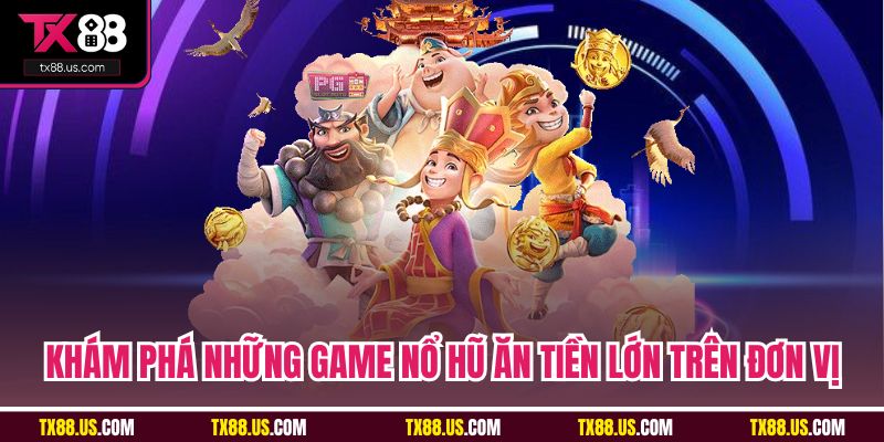 Khám phá những game nổ hũ ăn tiền lớn trên đơn vị