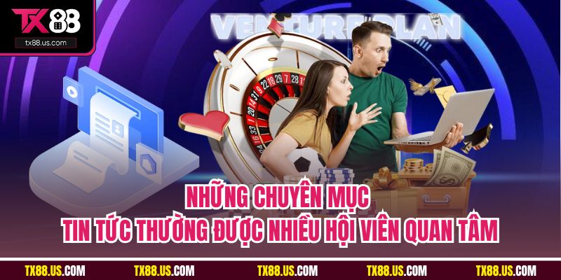 Những chuyên mục tin tức thường được nhiều hội viên quan tâm
